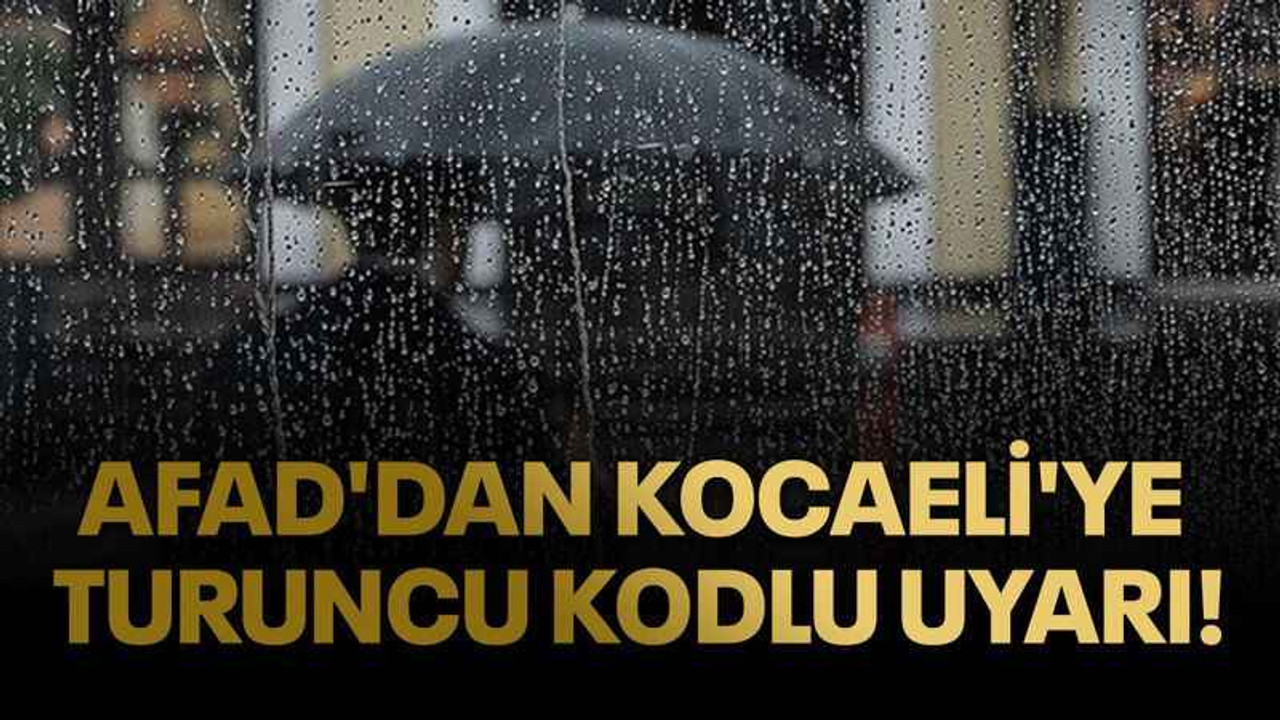 AFAD'dan Kocaeli'ye turuncu kodlu uyarı!